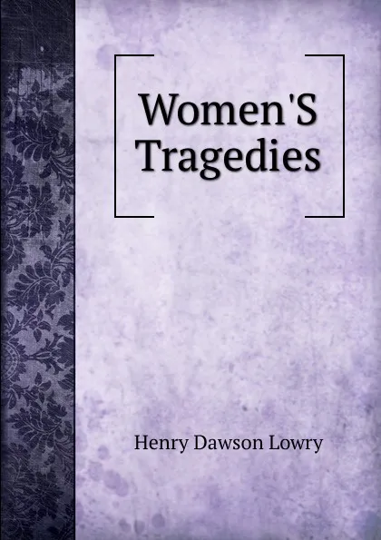 Обложка книги Women.S Tragedies, Henry Dawson Lowry