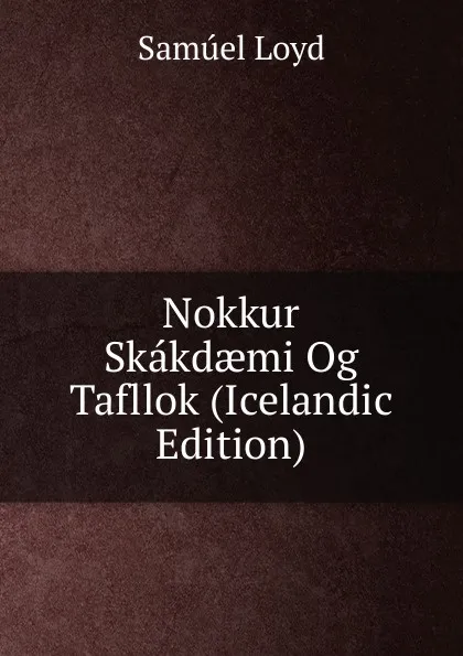 Обложка книги Nokkur Skakdaemi Og Tafllok (Icelandic Edition), Samúel Loyd