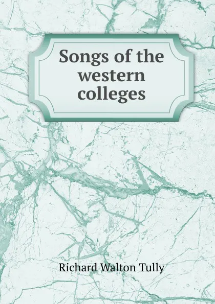 Обложка книги Songs of the western colleges, Richard Walton Tully