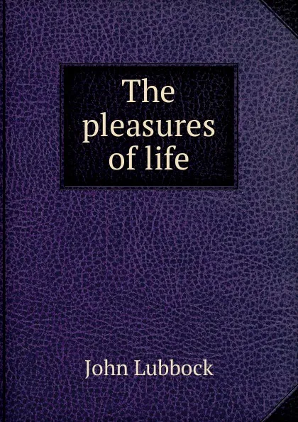 Обложка книги The pleasures of life, John Lubbock