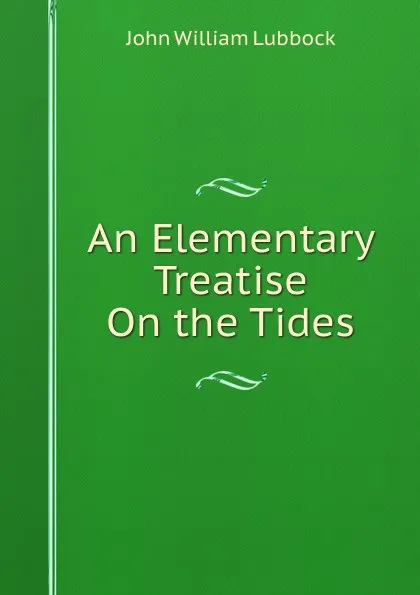 Обложка книги An Elementary Treatise On the Tides, John William Lubbock