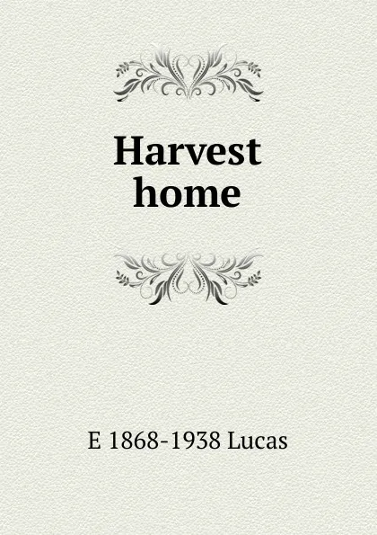 Обложка книги Harvest home, E. V. Lucas