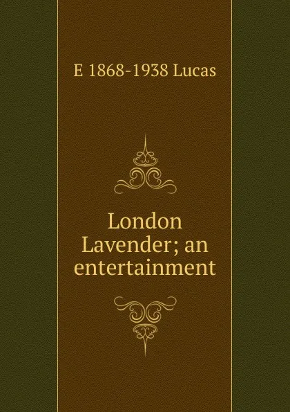 Обложка книги London Lavender; an entertainment, E. V. Lucas