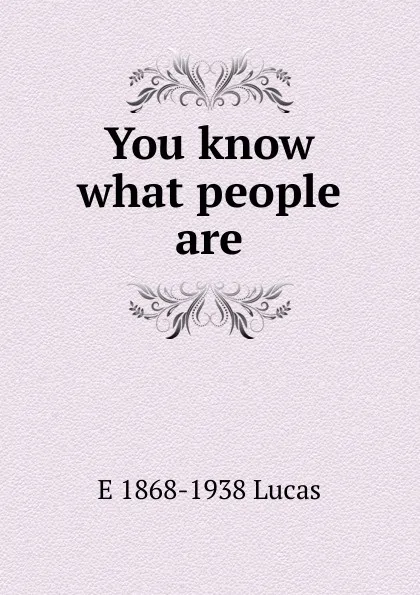 Обложка книги You know what people are, E. V. Lucas