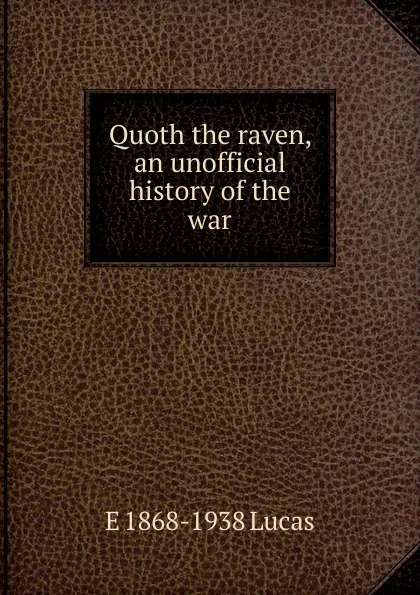 Обложка книги Quoth the raven, an unofficial history of the war, E. V. Lucas