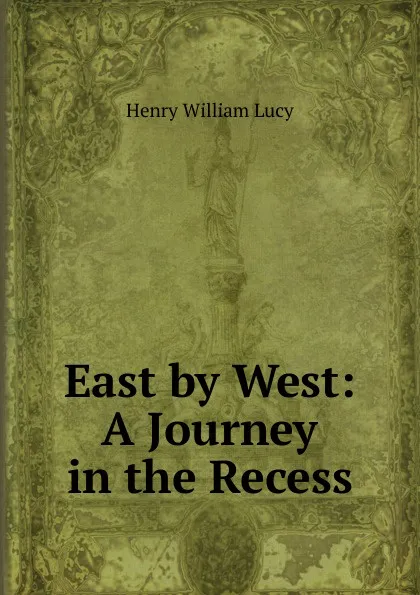 Обложка книги East by West: A Journey in the Recess, Henry William Lucy