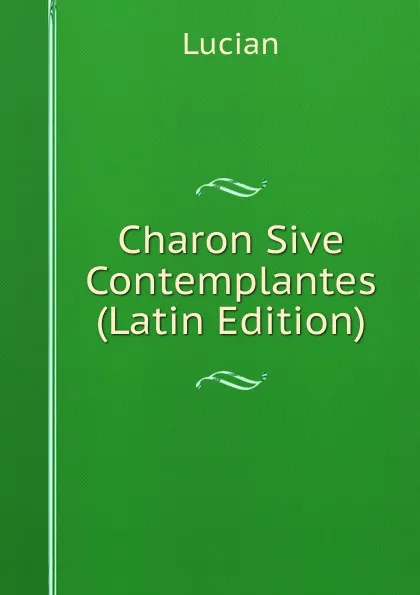 Обложка книги Charon Sive Contemplantes (Latin Edition), Lucian