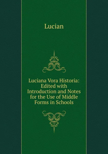 Обложка книги Luciana Vora Historia: Edited with Introduction and Notes for the Use of Middle Forms in Schools, Lucian