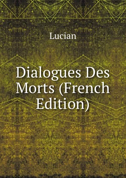 Обложка книги Dialogues Des Morts (French Edition), Lucian