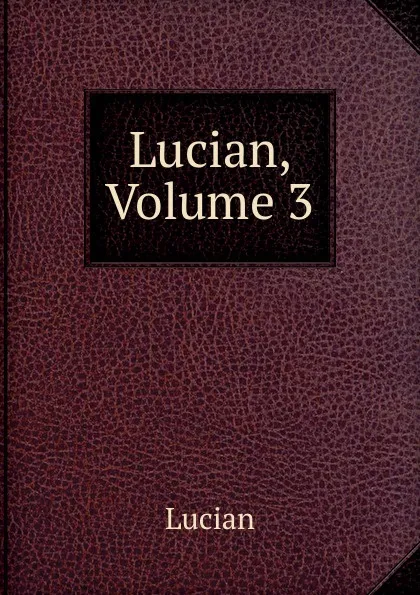 Обложка книги Lucian, Volume 3, Lucian