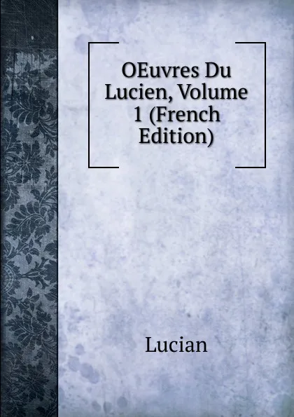 Обложка книги OEuvres Du Lucien, Volume 1 (French Edition), Lucian