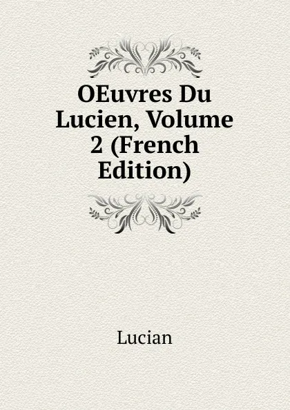 Обложка книги OEuvres Du Lucien, Volume 2 (French Edition), Lucian