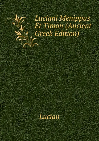 Обложка книги Luciani Menippus Et Timon (Ancient Greek Edition), Lucian