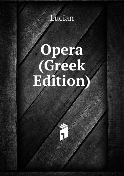 Обложка книги Opera (Greek Edition), Lucian