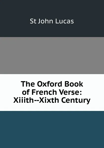 Обложка книги The Oxford Book of French Verse: Xiiith--Xixth Century, St John Lucas