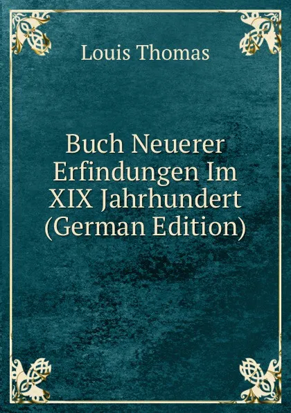 Обложка книги Buch Neuerer Erfindungen Im XIX Jahrhundert (German Edition), Louis Thomas