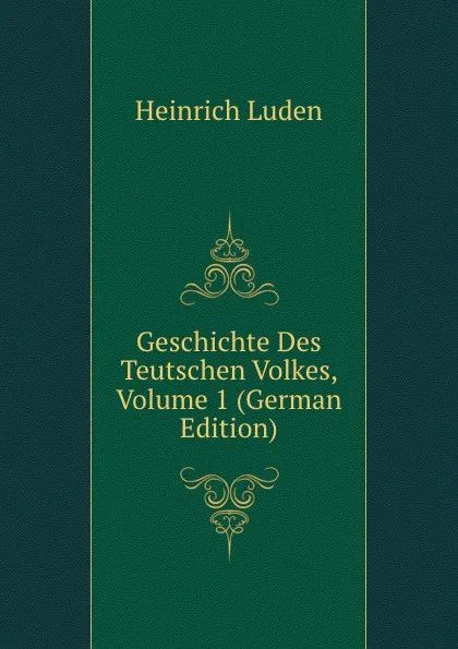 Обложка книги Geschichte Des Teutschen Volkes, Volume 1 (German Edition), Heinrich Luden