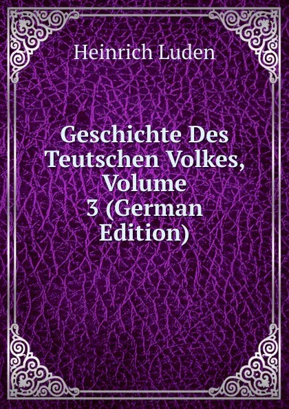 Обложка книги Geschichte Des Teutschen Volkes, Volume 3 (German Edition), Heinrich Luden