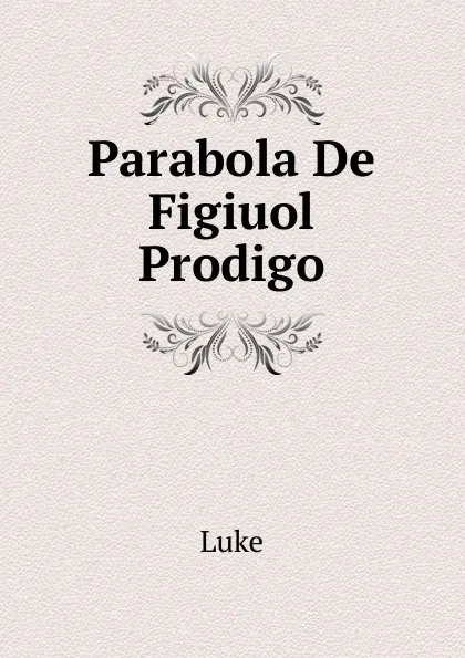 Обложка книги Parabola De Figiuol Prodigo, Luke