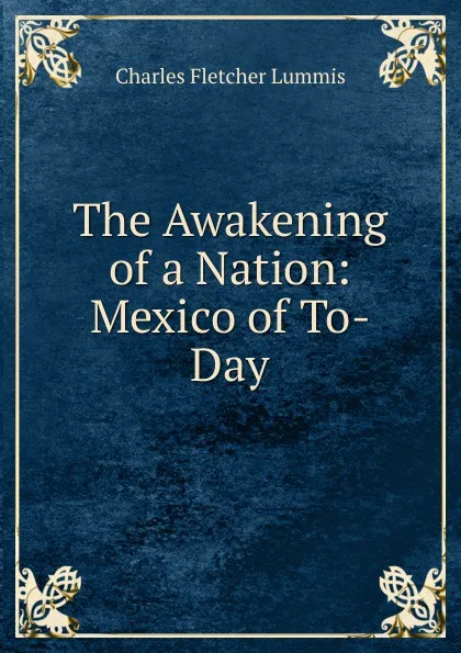 Обложка книги The Awakening of a Nation: Mexico of To-Day, Charles Fletcher Lummis