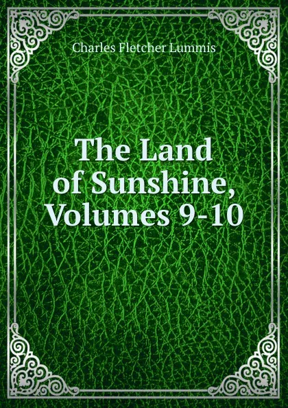 Обложка книги The Land of Sunshine, Volumes 9-10, Charles Fletcher Lummis