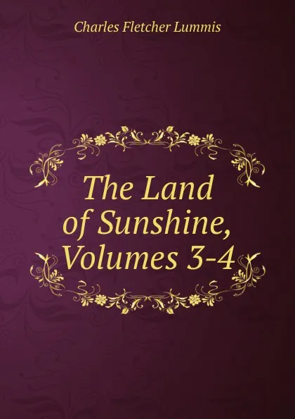 Обложка книги The Land of Sunshine, Volumes 3-4, Charles Fletcher Lummis