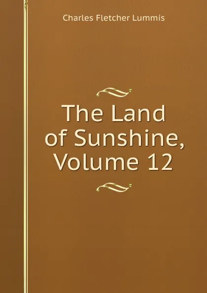 Обложка книги The Land of Sunshine, Volume 12, Charles Fletcher Lummis