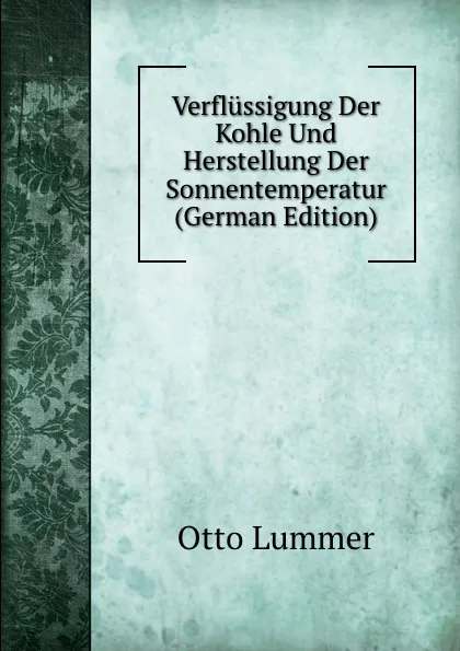 Обложка книги Verflussigung Der Kohle Und Herstellung Der Sonnentemperatur (German Edition), Otto Lummer