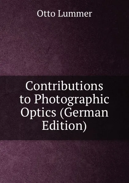 Обложка книги Contributions to Photographic Optics (German Edition), Otto Lummer