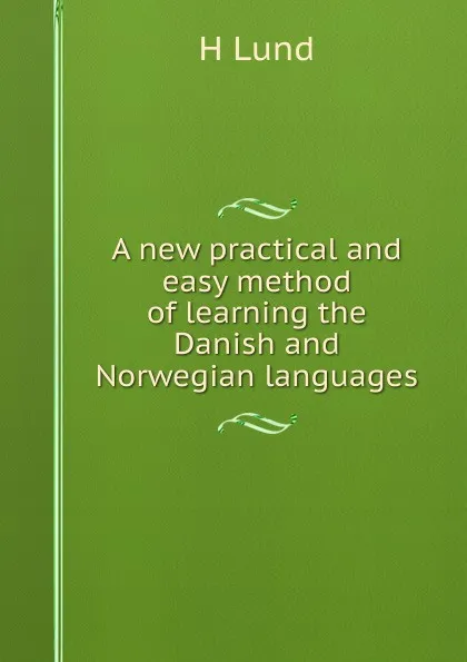 Обложка книги A new practical and easy method of learning the Danish and Norwegian languages, H Lund