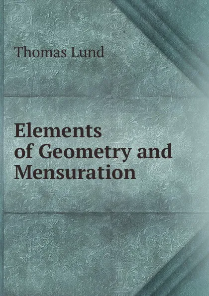 Обложка книги Elements of Geometry and Mensuration, Thomas Lund