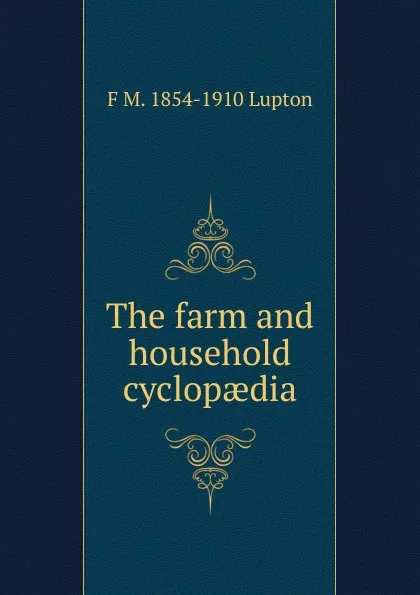 Обложка книги The farm and household cyclopaedia, F M. 1854-1910 Lupton