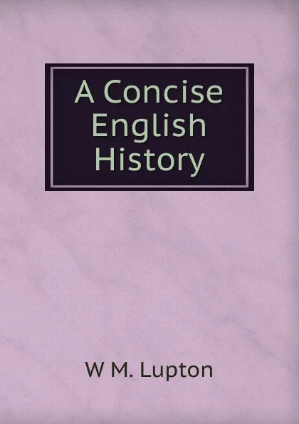 Обложка книги A Concise English History, W.M. Lupton