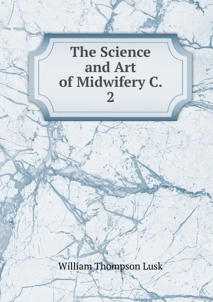 Обложка книги The Science and Art of Midwifery C. 2, William Thompson Lusk