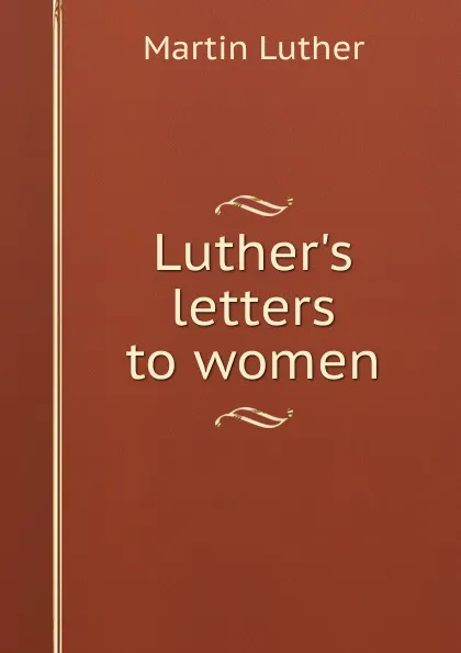 Обложка книги Luther.s letters to women, M. Luther