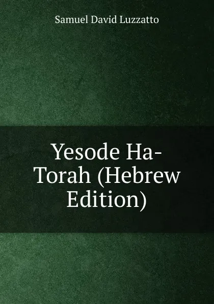 Обложка книги Yesode Ha-Torah (Hebrew Edition), Samuel David Luzzatto