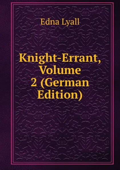 Обложка книги Knight-Errant, Volume 2 (German Edition), Edna Lyall