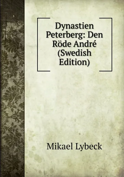 Обложка книги Dynastien Peterberg: Den Rode Andre (Swedish Edition), Mikael Lybeck