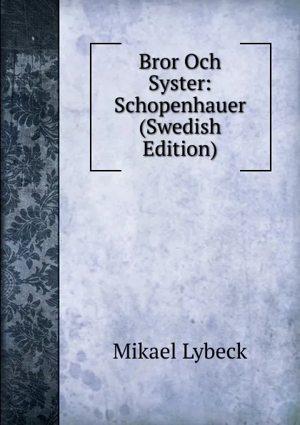 Обложка книги Bror Och Syster: Schopenhauer (Swedish Edition), Mikael Lybeck
