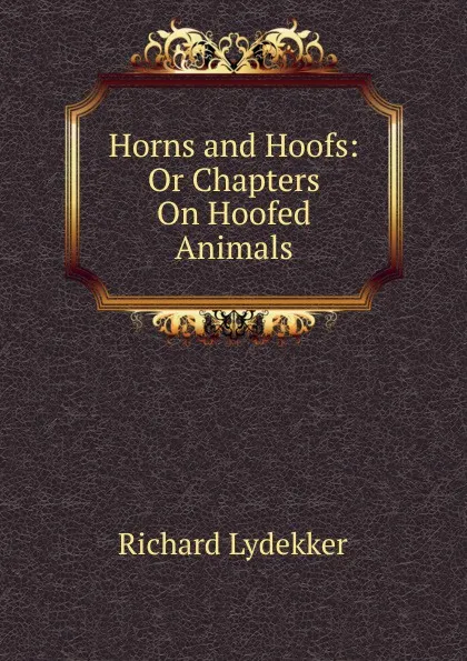 Обложка книги Horns and Hoofs: Or Chapters On Hoofed Animals, Lydekker Richard