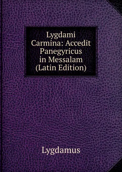 Обложка книги Lygdami Carmina: Accedit Panegyricus in Messalam (Latin Edition), Lygdamus