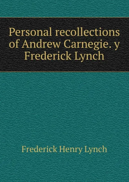 Обложка книги Personal recollections of Andrew Carnegie. y Frederick Lynch, Frederick Henry Lynch