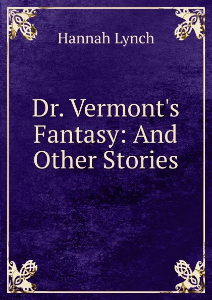 Обложка книги Dr. Vermont.s Fantasy: And Other Stories, Hannah Lynch