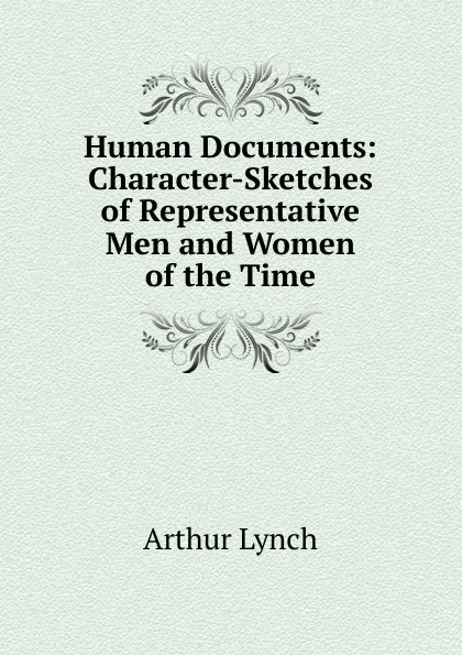 Обложка книги Human Documents: Character-Sketches of Representative Men and Women of the Time, Arthur Lynch