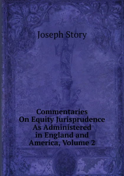 Обложка книги Commentaries On Equity Jurisprudence As Administered in England and America, Volume 2, Joseph Story