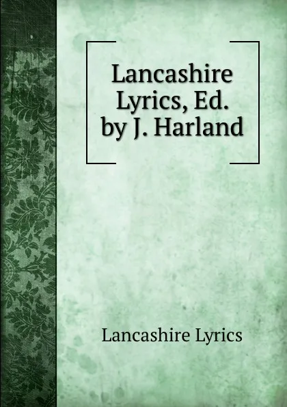 Обложка книги Lancashire Lyrics, Ed. by J. Harland, Lancashire Lyrics