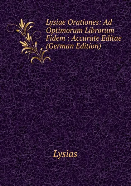 Обложка книги Lysiae Orationes: Ad Optimorum Librorum Fidem : Accurate Editae (German Edition), Lysias