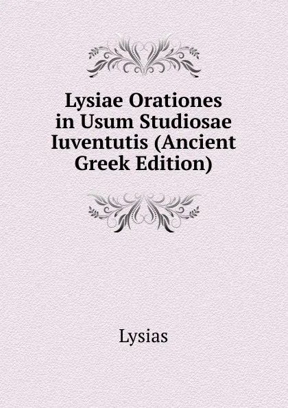 Обложка книги Lysiae Orationes in Usum Studiosae Iuventutis (Ancient Greek Edition), Lysias