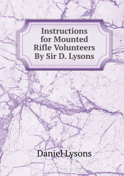 Обложка книги Instructions for Mounted Rifle Volunteers By Sir D. Lysons., Daniel Lysons