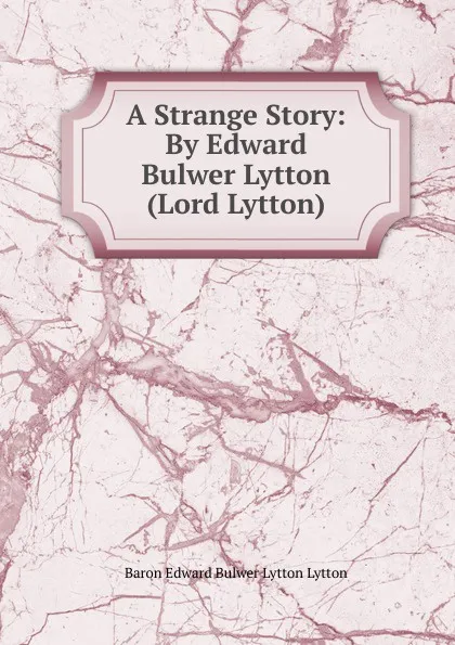 Обложка книги A Strange Story: By Edward Bulwer Lytton (Lord Lytton)., E. B. Lytton